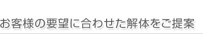 お客様の要望に合わせた解体をご提案