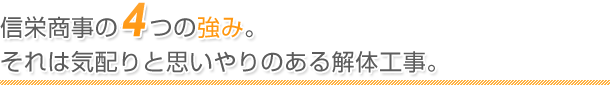 信栄商事の4つの強み。それは気配りと思いやりのある解体工事。